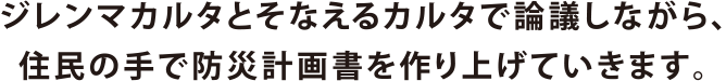 ジレンマカルタとそなえるカルタで論議しながら、住民の手で防災計画書を作り上げていきます。