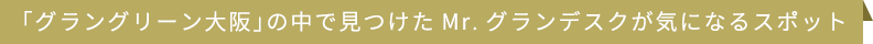 「グラングリーン大阪」の中で見つけたMr.グランデスクが気になるスポット