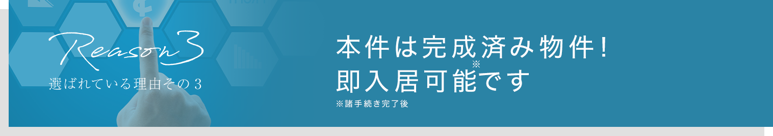 理由3：本件は完成済み物件！即入居可能です