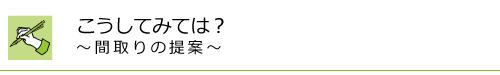こうしてみては？　〜間取りの提案〜