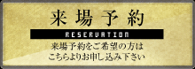 来場予約　来場予約をご希望の方はこちらよりお申し込み下さい。