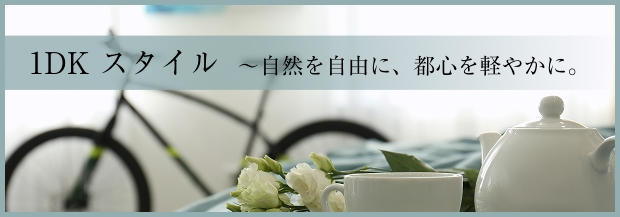 1DKスタイル　～自然を自由に、都心を軽やかに。