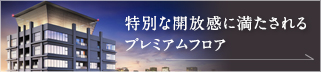 特別な開放感に満たされる プレミアムフロア