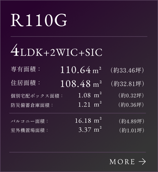 R110Gタイプリンク、4LDK+2WIC+SIC。専有面積：110.64㎡（約33.46坪）。専有面積：108.48㎡（約32.81坪）。個別宅配ボックス面積：1.08㎡（約0.32坪）。防災備蓄倉庫面積：1.21㎡（約0.36坪）。バルコニー面積：16.18㎡（約4.89坪）。室外機置場面積：3.37㎡（約1.10坪）。