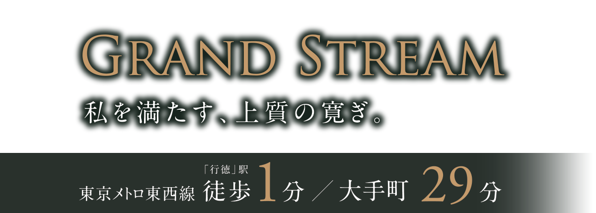 GRAND STREAM 私を満たす、上質の寛ぎ。／東京メトロ東西線「行徳」駅徒歩1分／大手町29分