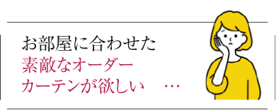 お部屋に合わせた素敵なオーダーカーテンが欲しい…