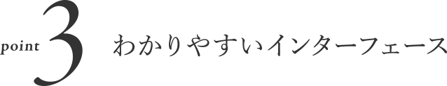 Point 3 - わかりやすいインターフェース