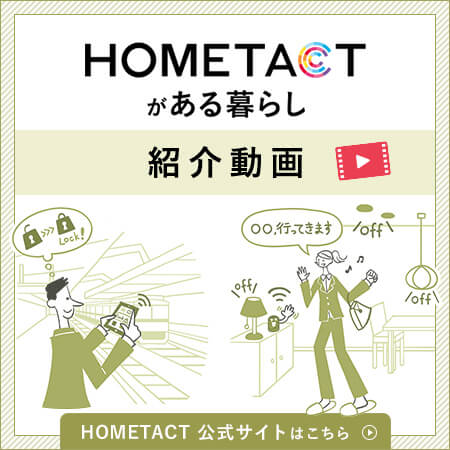 HOMETACTがある暮らし紹介動画 HOMETACT 公式サイトはこちら