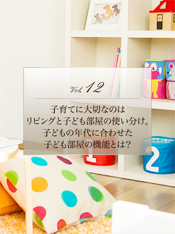 子育てに大切なのはリビングと子ども部屋の使い分け。 子どもの年代に合わせた子ども部屋の機能とは？